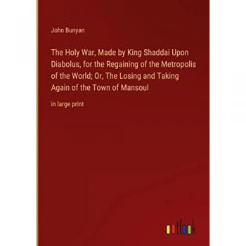 The Holy War, Made by King Shaddai Upon Diabolus, for the Regaining of the Metropolis of the World; Or, The Losing and Taking Again of the Town of Mansoul: in large print
