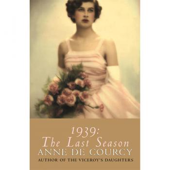 Anne de Courcy 1939: The Last Season