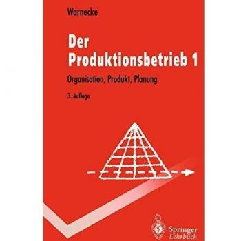 Der Produktionsbetrieb 1: Organisation, Produkt, Planung (Springer-Lehrbuch)