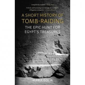 Maria Golia A Short History of Tomb-Raiding
