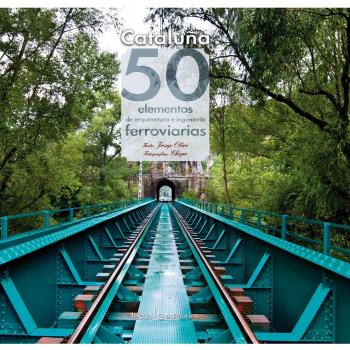 Cataluña: 50 elementos de arquitectura e ingeniería ferroviarias