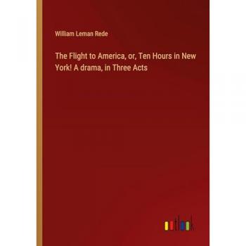 The Flight to America, or, Ten Hours in New York! A drama, in Three Acts