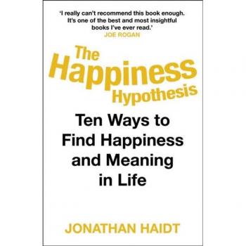 Jonathan Haidt The Happiness Hypothesis: Ten Ways To Find Happiness And Meaning In Life