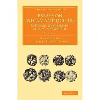 Essays on Indian Antiquities, Historic, Numismatic, and Palaeographic 2 Volume Set: Essays on Indian Antiquities, Historic, Numismatic, and ... Perspectives from the Royal Asiatic Society)