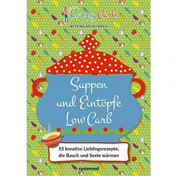 Happy Carb: Suppen und Eintöpfe Low Carb: 55 kreative Lieblingsrezepte, die Bauch und Seele wärmen