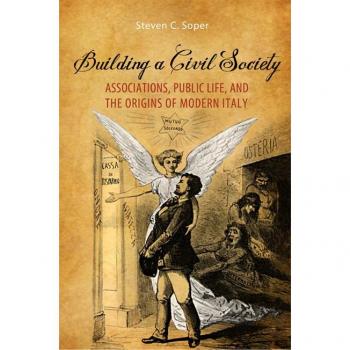 Building a Civil Society: Associations, Public Life, and the Origins of Modern Italy Steven C. Soper