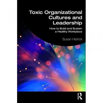 Toxic Organizational Cultures and Leadership : How to Build and Sustain a Healthy Workplace