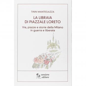La libraia di piazzale Loreto. Vie, piazze e storie di Milano in guerra e liberata