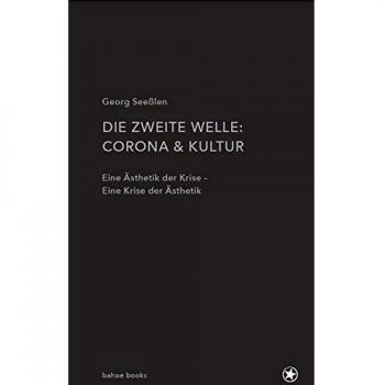 Georg Seeßlen Die Zweite Welle: Corona & Kultur: Eine Ästhetik Der Krise – Eine Krise Der Ästhetik
