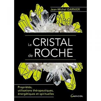 le cristal de roche ; propriétés utilisations thérapeutiques énergétiques et ...