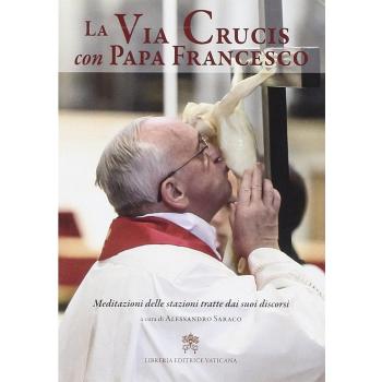 La via crucis con papa Francesco. Meditazioni delle stazioni tratte dai suoi discorsi