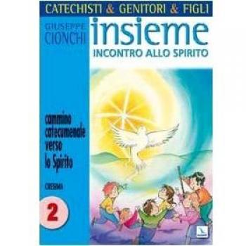 Catechisti & genitori & figli. Insieme incontro allo Spirito. Cammino catecumenale verso lo Spirito. Cresima