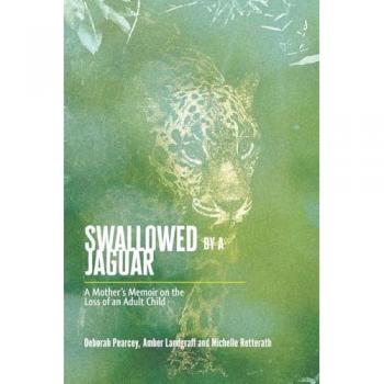 Swallowed by a Jaguar: A Mother's Memoir on the Loss of an Adult Child