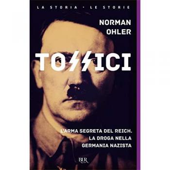 Tossici. L'arma segreta del Reich. La droga nella Germania nazista