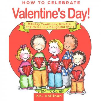 How to Celebrate Valentines Day Holiday Traditions Rituals and Rules in a Delightful Story by P K Hallinan
