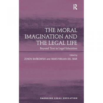 The Moral Imagination and the Legal Life: Beyond Text in Legal Education (Emerging Legal Education)