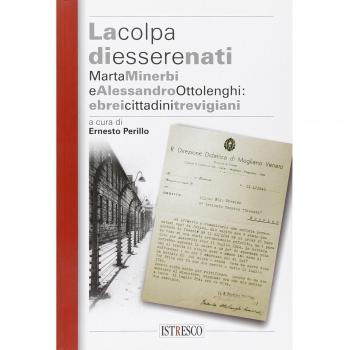 La colpa di essere nati. Marta Minerbi e Alessandro Ottolenghi: ebrei cristiani trevigiani