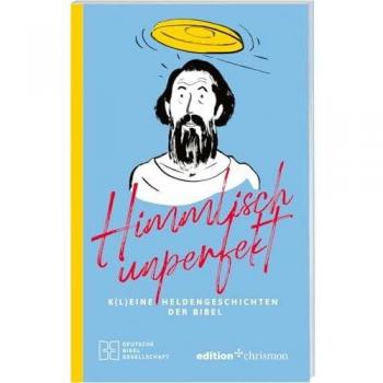 Himmlisch unperfekt: K(l)eine Heldengeschichten der Bibel