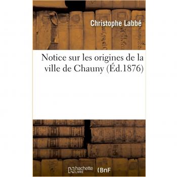 Notice sur les origines de la ville de Chauny