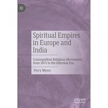 Spiritual Empires in Europe and India: Cosmopolitan Religious Movements from 1875 to the Interwar Era