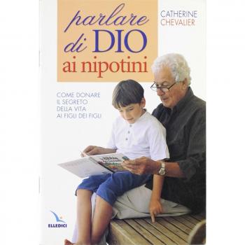Parlare di Dio ai nipotini. Come donare il segreto della vita ai figli dei figli