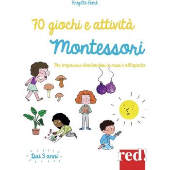 70 giochi e attività Montessori. Per imparare divertendosi in casa e all'aperto
