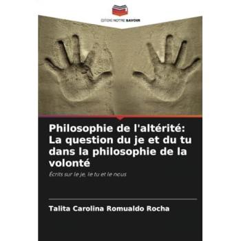 Rocha, Talita Carolina Romualdo: Philosophie de l'altérité: La question du je et du tu dans la philosophie de la volonté