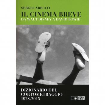 Il cinema breve. Da Walt Disney a David Bowie. Dizionario del cortometraggio (1928-2015)