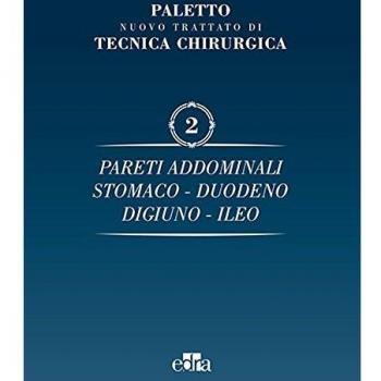 Nuovo trattato di tecnica chirurgica. Pareti addominali, stomaco, duodeno, digiuno, ileo