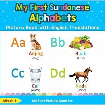 My First Sundanese Alphabets Picture Book with English Translations: Bilingual Early Learning & Easy Teaching Sundanese Books for Kids