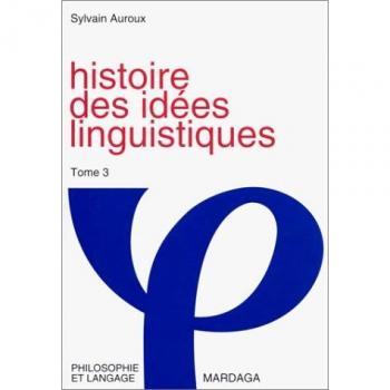 Sylvain Auroux Histoire Des Idées Linguistiques. T3 : L'Hégémonie Du Comparatisme (Philosophie Et Langage)