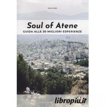 Soul Of Atene. Guida Alle 30 Migliori Esperienze