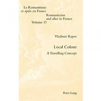 Local Colour: A Travelling Concept (Romanticism and after in France / Le Romantisme et après en France)
