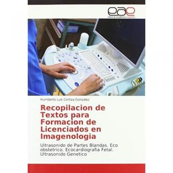 Recopilacion de Textos para Formacion de Licenciados en Imagenologia: Ultrasonido de Partes Blandas. Eco obstetrico. Ecocardiografia Fetal. Ultrasonido Genetico