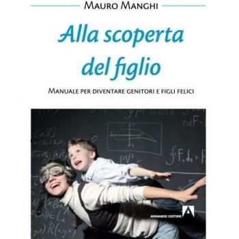 Alla scoperta del figlio. Manuale per diventare genitori e figli felici