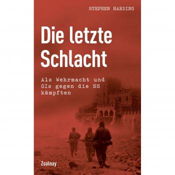 Die letzte Schlacht: Als Wehrmacht und GIs gegen die SS kämpften