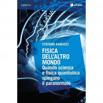 Fisica dell'altro mondo. Quando scienza e fisica quantistica spiegano il paranormale