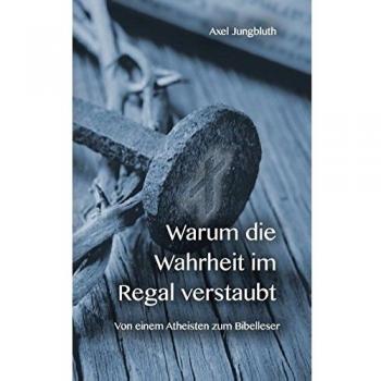 Warum die Wahrheit im Regal verstaubt: Von einem Atheisten zum Bibelleser