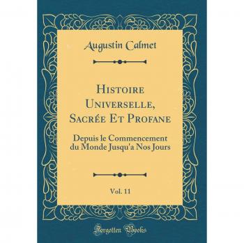 Histoire Universelle, Sacrée Et Profane, Vol. 11: Depuis le Commencement du Monde Jusqu'a Nos Jours