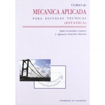 Curso de mecanica aplicada para escuelas tecnicas.estatica