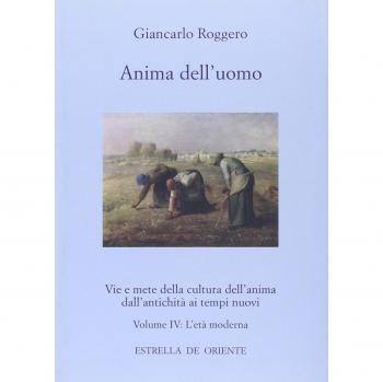 Anima dell'uomo. Vie e mete della cultura dell'anima dall'antichità ai tempi nuovi. L'età moderna (Vol. 4)