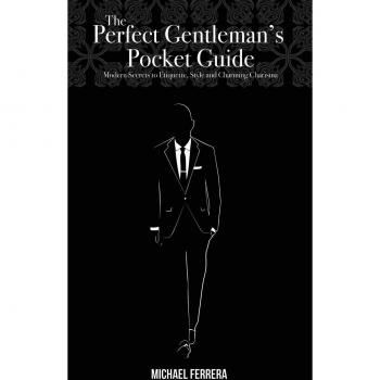 The Perfect Gentleman's Pocket Guide : Modern Secrets to Etiquette, Style, and Charming Charisma