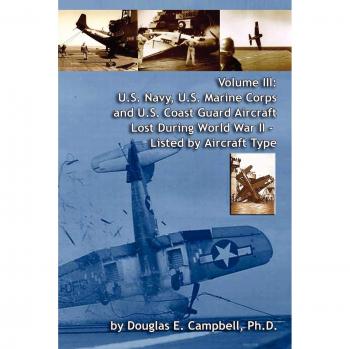 Volume Iii: U.S. Navy, U.S. Marine Corps And U.S. Coast Guard Aircraft Lost During World War Ii