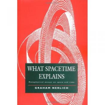 What Spacetime Explains: Metaphysical Essays on Space and Time