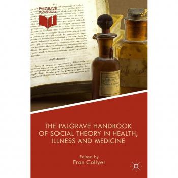 The Palgrave Handbook of Social Theory in Health Illness and Medicine
