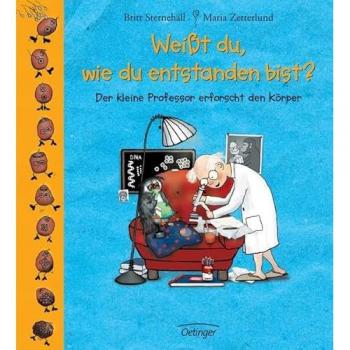 Weisst du, wie du entstanden bist?: Der kleine Professor erforscht den Körper