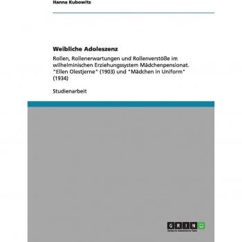 Weibliche Adoleszenz: Rollen, Rollenerwartungen und Rollenverstöße im wilhelminischen Erziehungssystem Mädchenpensionat. Ellen Olestjerne (1903) und Mädchen in Uniform (1934)