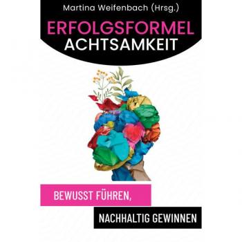 Erfolgsformel Achtsamkeit: Bewusst führen, nachhaltig gewinnen