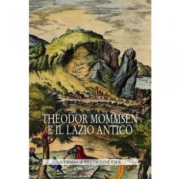 Theodor Mommsen e il Lazio antico. Giornata di studi in memoria dell'illustre storico, epigrafista e giurista