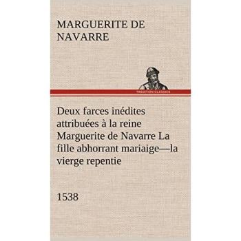Deux farces inédites attribuées à la reine Marguerite de Navarre La fille abhorrant mariaige-la vierge repentie-1538